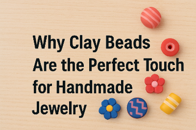 Why Clay Beads Are the Perfect Touch for Handmade Jewelry